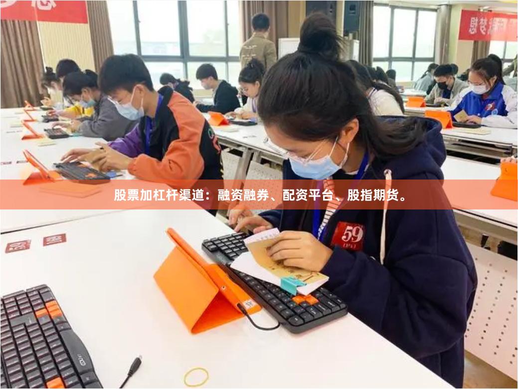股票加杠杆渠道：融资融券、配资平台、股指期货。