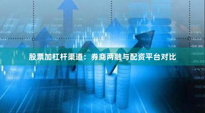 股票加杠杆渠道：券商两融与配资平台对比