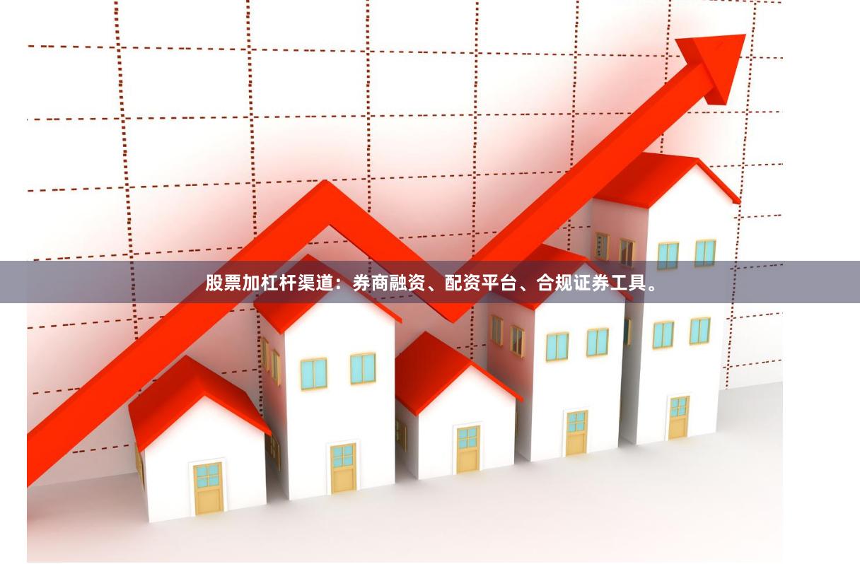 股票加杠杆渠道：券商融资、配资平台、合规证券工具。