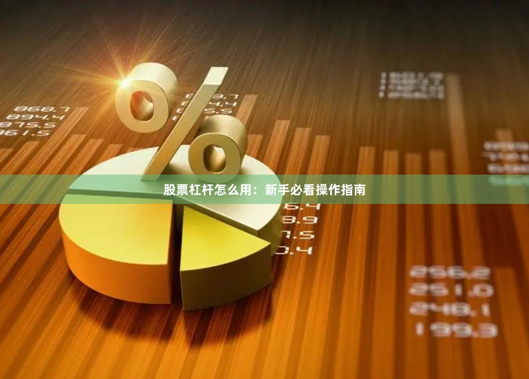 股票杠杆怎么用：新手必看操作指南