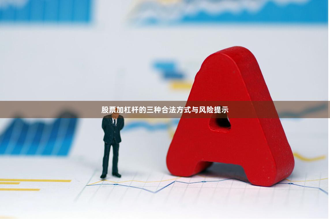 股票加杠杆的三种合法方式与风险提示