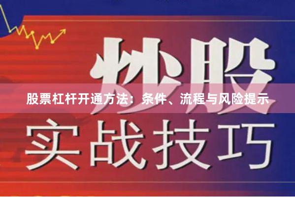 股票杠杆开通方法：条件、流程与风险提示