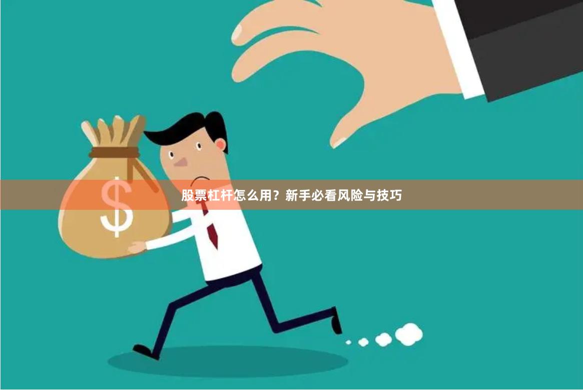 股票杠杆怎么用？新手必看风险与技巧
