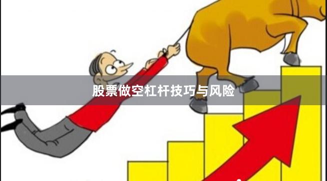 股票做空杠杆技巧与风险