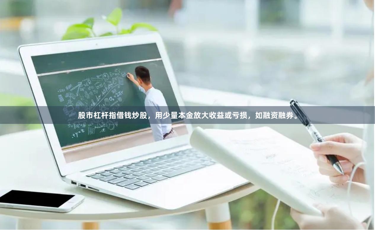 股市杠杆指借钱炒股，用少量本金放大收益或亏损，如融资融券。