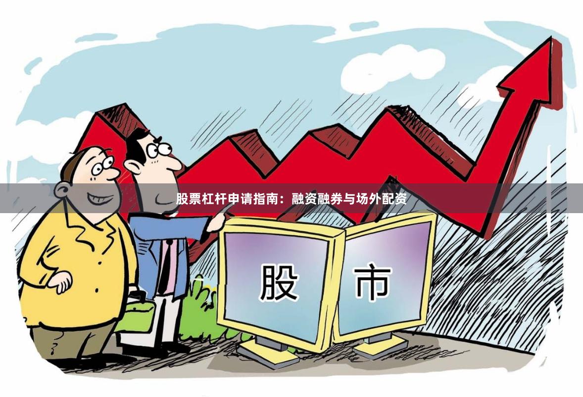 股票杠杆申请指南：融资融券与场外配资