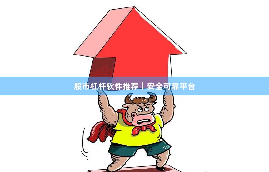 股市杠杆软件推荐｜安全可靠平台