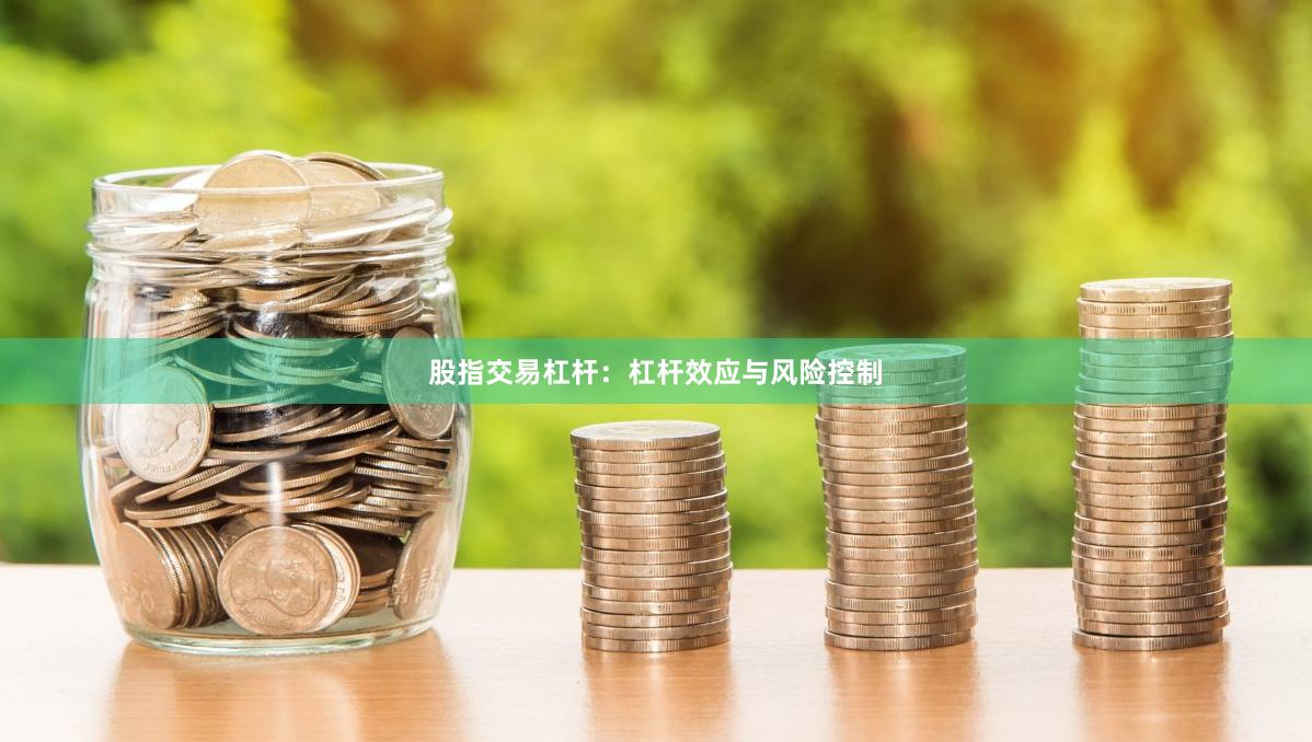 股指交易杠杆：杠杆效应与风险控制