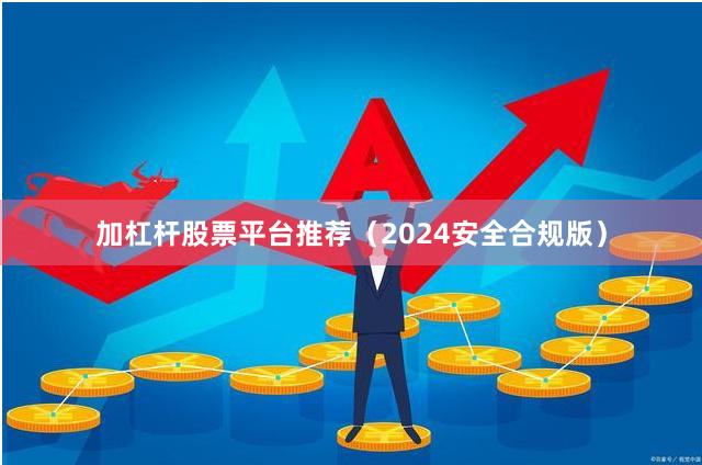 加杠杆股票平台推荐（2024安全合规版）