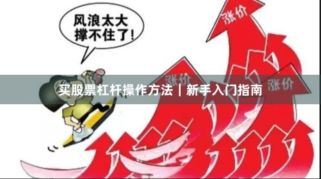 买股票杠杆操作方法｜新手入门指南