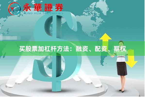 买股票加杠杆方法：融资、配资、期权
