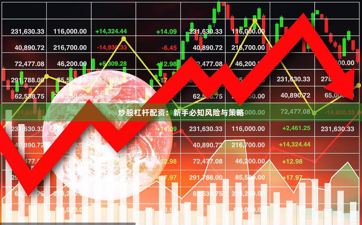 炒股杠杆配资：新手必知风险与策略