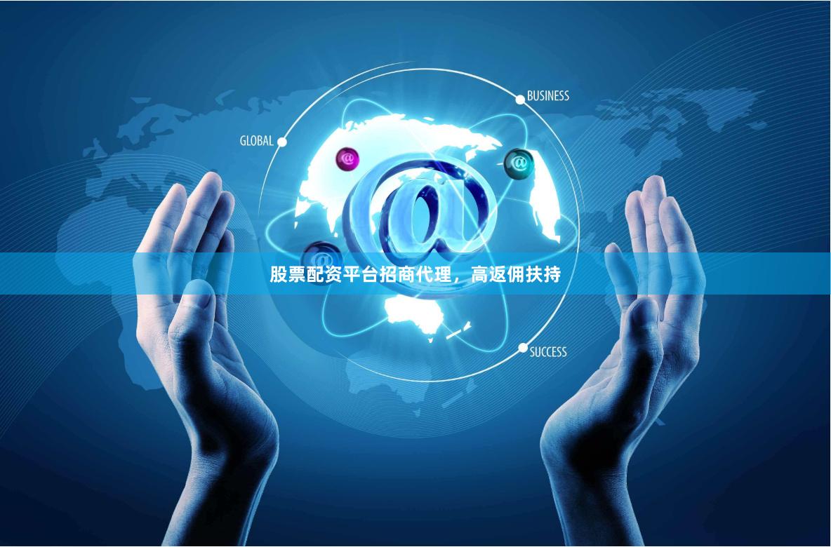 股票配资平台招商代理，高返佣扶持