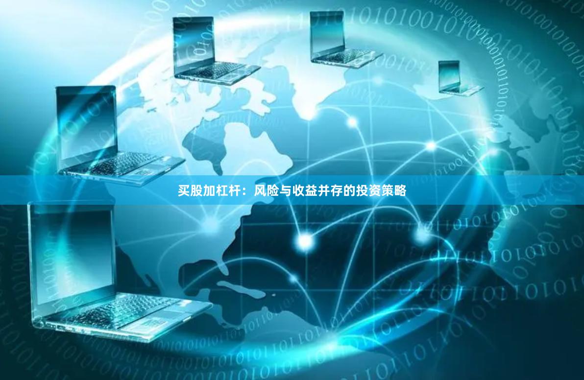 买股加杠杆：风险与收益并存的投资策略
