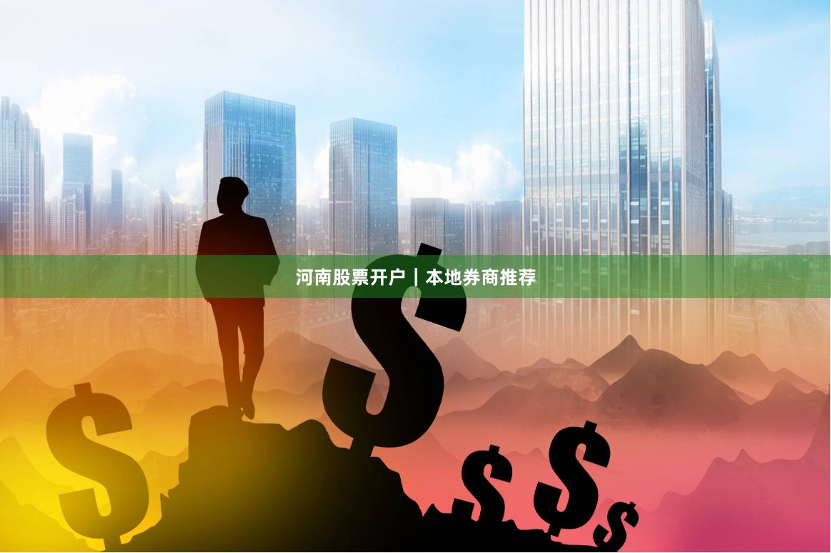 河南股票开户｜本地券商推荐